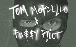 TOM MORELLO + PUSSY RIOT